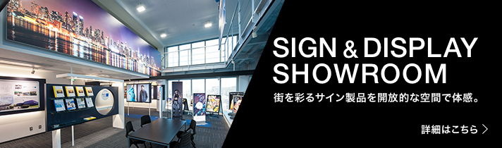 SIGN & DISPLAY SHOWROOM 街を彩るサイン製品を開放的な空間で体感。詳細はこちら