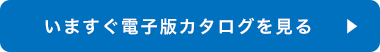 いますぐ電子版カタログを見る